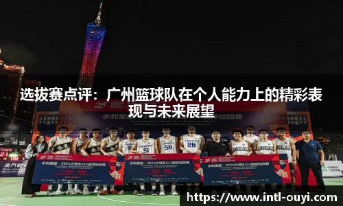 选拔赛点评：广州篮球队在个人能力上的精彩表现与未来展望